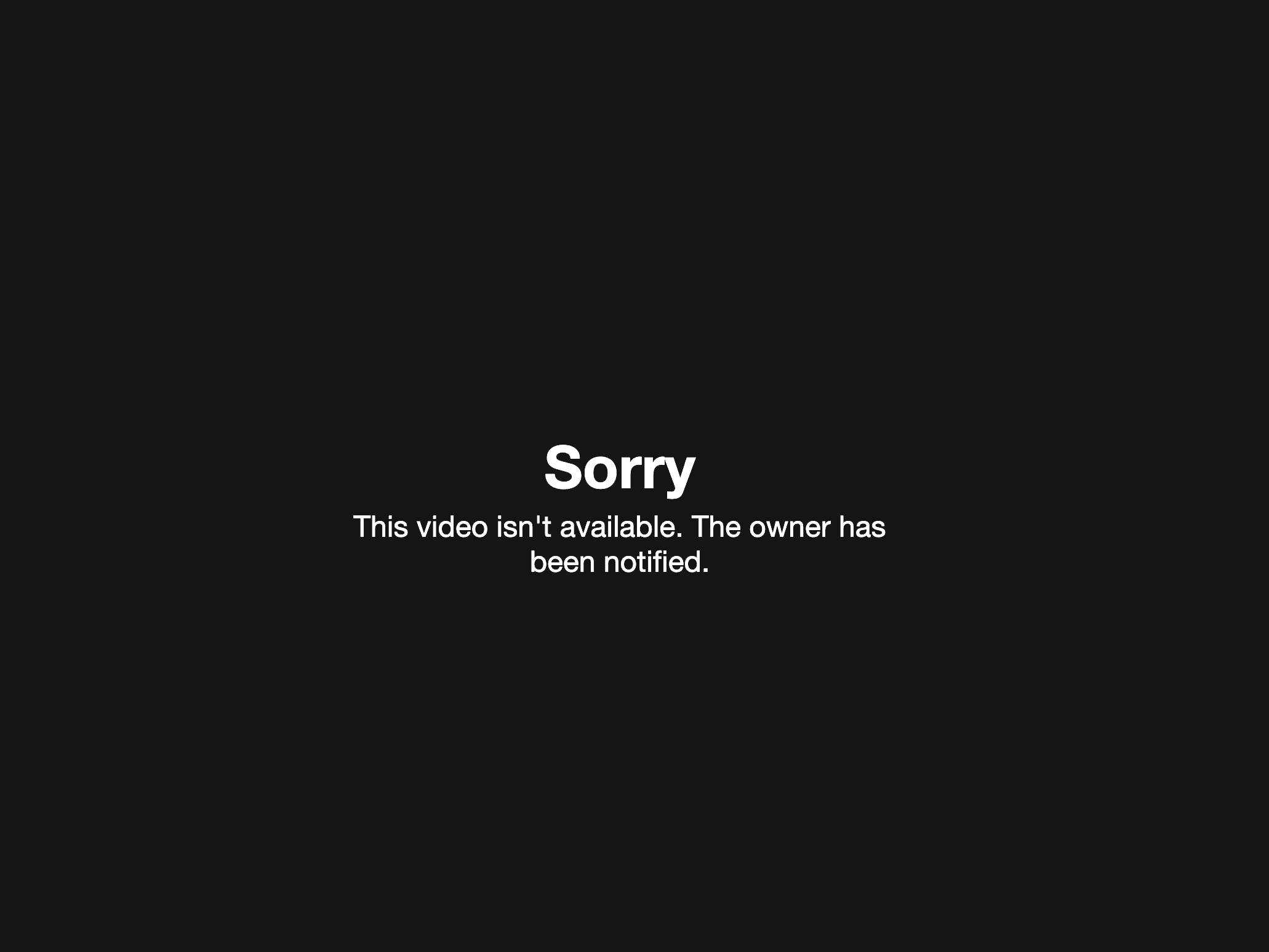 Vimeo playback-error example: Sorry, this video isn’t available. The owner has been notified.